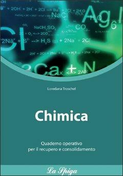 Chimica. Con quaderno operativo. Per le Scuole superiori - Loredana Troschel - Libro La Spiga Edizioni 2010 | Libraccio.it