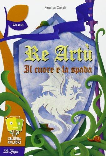 Re Artù, il cuore e la spada - Analisa Casali - Libro La Spiga Edizioni 2011 | Libraccio.it