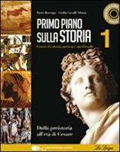 Primo piano sulla storia. Per le Scuole superiori. Con CD-ROM. Con espansione online. Vol. 1: Dalla preistoria all'età di Cesare.