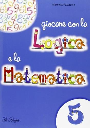 Giocare con la logica e la matematica. - Marcella Palazzolo - Libro La Spiga Edizioni 2011 | Libraccio.it