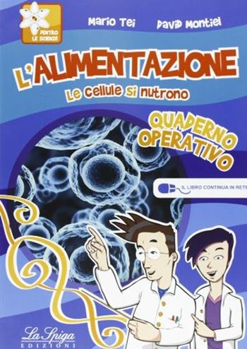 L' alimentazione. Le cellule si nutrono. Con espansione online. Vol. 1 - Mario Tei, David Montiel - Libro La Spiga Edizioni 2012 | Libraccio.it