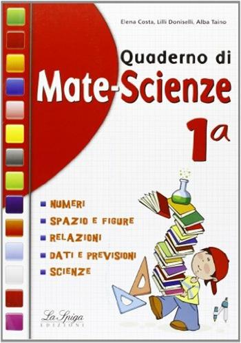 Quaderno di mate-scienze. Per la 1ª classe elementare - E. Costa, L. Doniselli, A. Taino - Libro La Spiga Edizioni 2013 | Libraccio.it