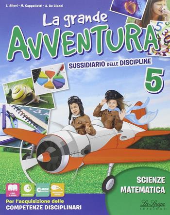 La grande avventura. Sussidiario di matematica, scienze e tecnologia. Per la 5ª classe elementare. Con e-book. Con espansione online - L. Allevi, M. Cappelletti, A. De Gianni - Libro La Spiga Edizioni 2014 | Libraccio.it