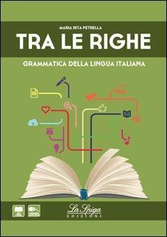 Tra le righe. Grammatica della lingua italiana. Con espansione online - M. Rita Petrella - Libro La Spiga Edizioni 2014 | Libraccio.it