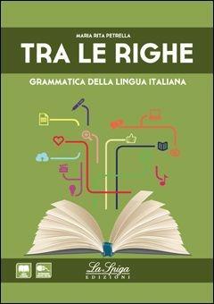 Tra le righe. Grammatica della lingua italiana.Per le Scuole superiori. - M. Rita Petrella - Libro La Spiga Edizioni 2014 | Libraccio.it