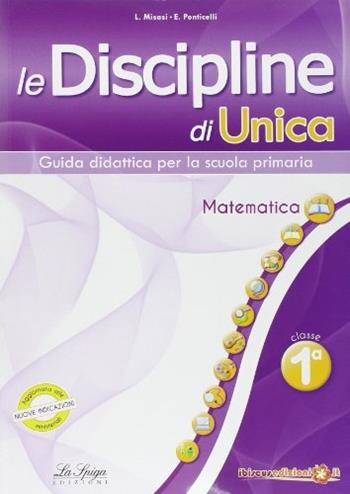 Le discipline di Unica. Matematica. Per la 1ª classe elementare - D. Misasi, E. Ponticelli - Libro La Spiga Edizioni 2014 | Libraccio.it