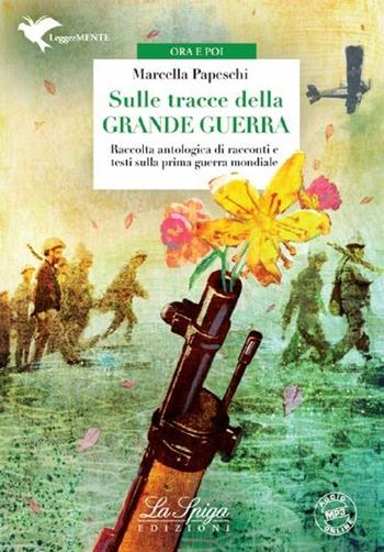 Sulle tracce della Grande guerra. Con espansione online - Marcella Papeschi - Libro La Spiga Edizioni 2015 | Libraccio.it