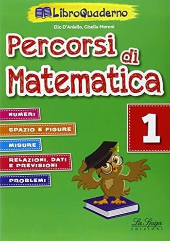 Percorsi di matematica. Vol. 1 - Elio D'Aniello, Gisella Moroni - Libro La Spiga Edizioni 2015 | Libraccio.it