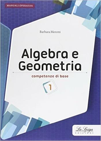 Algebra e geometria. Competenze di base. Con espansione online. Vol. 1 - Barbara Moroni - Libro La Spiga Edizioni 2016 | Libraccio.it