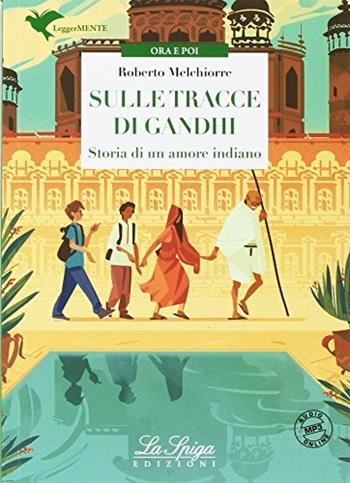 Sulle tracce di Gandhi. Con espansione online - Roberto Melchiorre - Libro La Spiga Edizioni 2017 | Libraccio.it