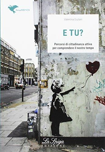 E tu? Percorsi di cittadinanza attiva per comprendere il nostro tempo. Con espansione online - Valentina Giuliani - Libro La Spiga Edizioni 2017 | Libraccio.it