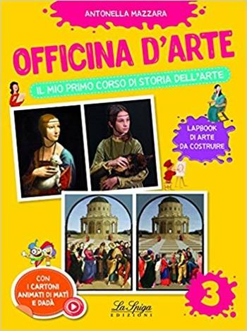 Officina d'arte. Il mio primo corso di storia dell'arte. Vol. 3 - Antonella Mazzara - Libro La Spiga Edizioni 2017 | Libraccio.it