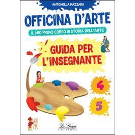 Officina d'arte. Il mio primo corso di storia dell'arte - Antonella Mazzara - Libro La Spiga Edizioni 2018 | Libraccio.it