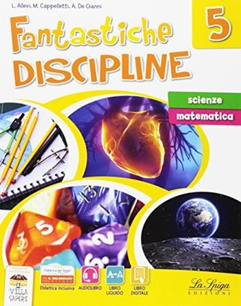 Fantastiche discipline. Scienze-Matematiche. Con e-book. Con espansione online. Vol. 5 - Laura Allevi, Marilena Cappelletti, Angelo De Gianni - Libro La Spiga Edizioni 2017 | Libraccio.it