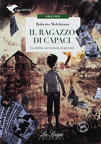 Il ragazzo di Capaci. La mafia spiegata ai giovani. Con espansione online - Roberto Melchiorre - Libro La Spiga Edizioni 2018 | Libraccio.it