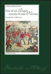 Fine di un regno nascita di una nazione. Garibaldi a Milazzo - Girolamo Fuduli - Libro GBM 2003 | Libraccio.it