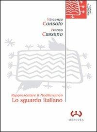 Lo sguardo italiano. Rappresentare il Mediterraneo - Vincenzo Consolo, Franco Cassano - Libro Mesogea 2004, La piccola | Libraccio.it