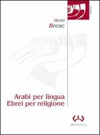 Arabi per lingua, ebrei per religione. L'evoluzione dell'ebraismo siciliano in ambiente latino dal XII al XV secolo - Henri Bresc - Libro Mesogea 2004, La grande | Libraccio.it