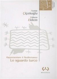 Lo sguardo turco. Rappresentare il Mediterraneo - Feride Cicekoglu, Edhem Eldem - Libro Mesogea 2004, La piccola | Libraccio.it