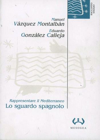 Lo sguardo spagnolo. Rappresentare il Mediterraneo - Manuel Vázquez Montalbán, Eduardo González Calleja - Libro Mesogea 2004, La piccola | Libraccio.it