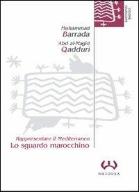 Lo sguardo marocchino. Rappresentare il Mediterraneo - Muhammad Barrada, 'Abd al Majid Qadduri - Libro Mesogea 2004, La piccola | Libraccio.it