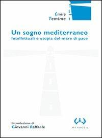 Un sogno mediterraneo. Intellettuali e utopia del mare di pace - Emile Temime - Libro Mesogea 2004, La grande | Libraccio.it