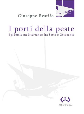 I porti della peste. Epidemie mediterranee fra Sette e Ottocento - Giuseppe Restifo - Libro Mesogea 2005, La grande | Libraccio.it