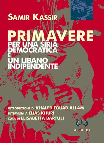 Primavere. Per una Siria democratica e un Libano indipendente - Samir Kassir - Libro Mesogea 2006, La piccola | Libraccio.it