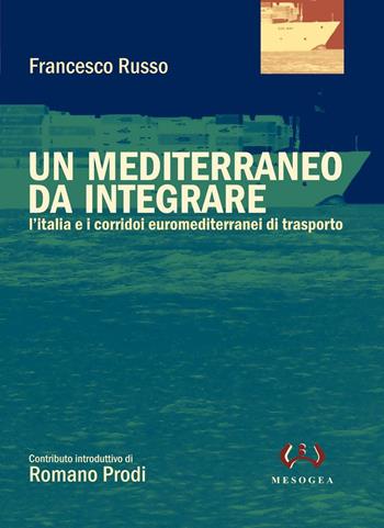 Un Mediterraneo da integrare. L'Italia e i corridoi euromediterranei di trasporto - Francesco Russo - Libro Mesogea 2006, La piccola | Libraccio.it
