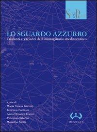 Lo sguardo azzurro. Costanti e varianti dell'immaginario mediterraneo. Atti del convegno (Lugano, 23-24 novembre 2006)  - Libro Mesogea 2008, Studi e ricerche | Libraccio.it