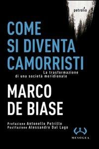 Come si diventa camorristi. La trasformazione della società meridionale - Marco De Biase - Libro Mesogea 2011, Petrolio | Libraccio.it