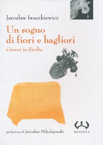 Un sogno di fiori e bagliori. Giorni in Sicilia - Jaroslaw Iwaszkiewicz - Libro Mesogea 2013, La piccola | Libraccio.it