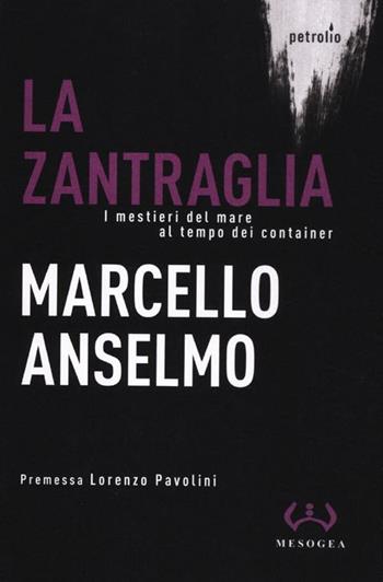 La zantraglia. I mestieri del mare al tempo dei container - Marcello Anselmo - Libro Mesogea 2012, Petrolio | Libraccio.it