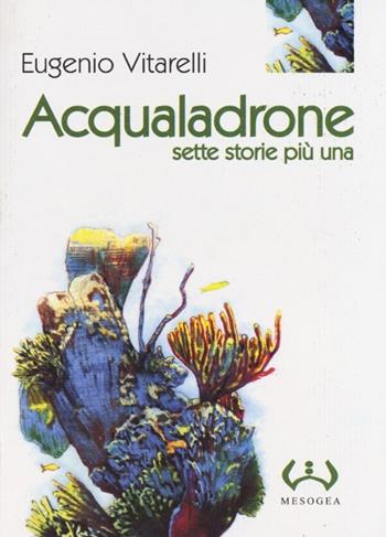 Acqualadrone. Sette storie più una - Eugenio Vitarelli - Libro Mesogea 2013, La piccola | Libraccio.it