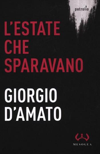 L'estate che sparavano - Giorgio D'Amato - Libro Mesogea 2012, Petrolio | Libraccio.it