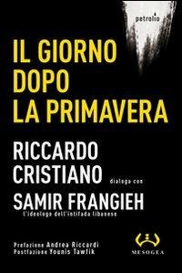 Il giorno dopo la primavera - Riccardo Cristiano, Samir Frangieh - Libro Mesogea 2012 | Libraccio.it