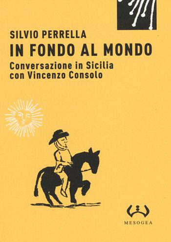 In fondo al mondo. Conversazione in Sicilia con Vincenzo Consolo - Silvio Perrella - Libro Mesogea 2014, Micro | Libraccio.it
