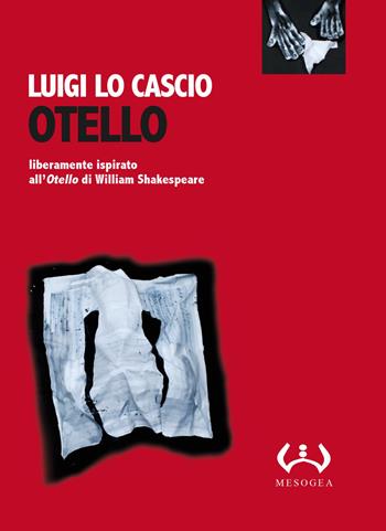 Otello. Liberamente ispirato all'Otello di William Shakespeare. Testo siciliano e italiano. Ediz. integrale - Luigi Lo Cascio - Libro Mesogea 2015, Fuori collana | Libraccio.it