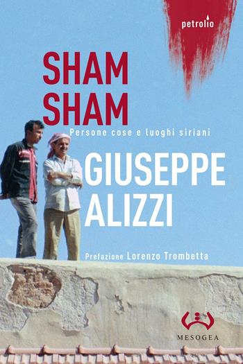 Sham Sham. Persone, cose e luoghi siriani - Giuseppe Alizzi - Libro Mesogea 2016, Petrolio | Libraccio.it