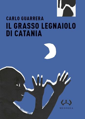Il grasso legnaiuolo di Catania. Ediz. integrale - Carlo Guarrera - Libro Mesogea 2017, Micro | Libraccio.it