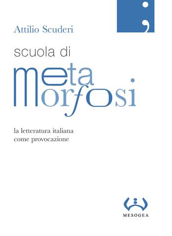 Scuola di metamorfosi. La letteratura italiana come provocazione - Attilio Scuderi - Libro Mesogea 2021, La piccola | Libraccio.it