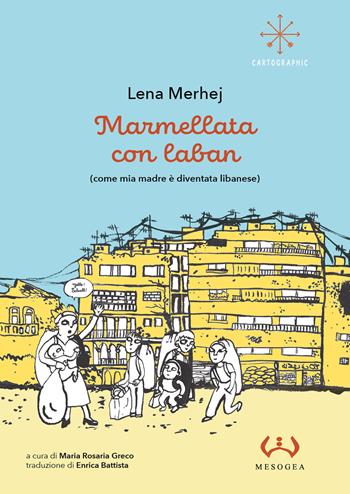 Marmellata con laban (come mia madre è diventata libanese) - Lena Merhej - Libro Mesogea 2021, Cartographic | Libraccio.it