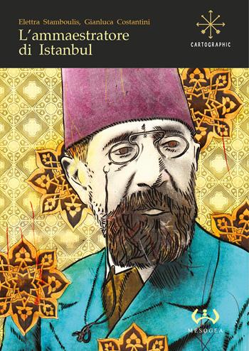 L' ammaestratore di Istanbul - Elettra Stamboulis, Gianluca Costantini - Libro Mesogea 2022, Cartographic | Libraccio.it
