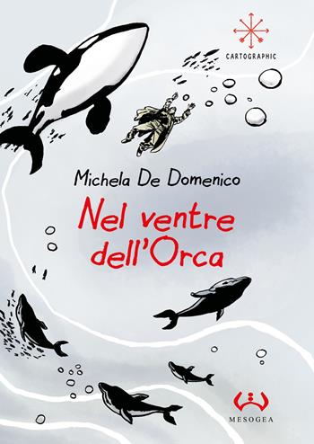 Nel ventre dell'orca - Michela De Domenico - Libro Mesogea 2022, Cartographic | Libraccio.it