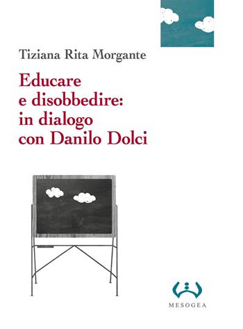 Educare e disobbedire: in dialogo con Danilo Dolci - Tiziana Rita Morgante - Libro Mesogea 2024, La grande | Libraccio.it