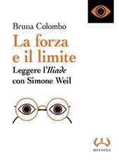 La forza e il limite. Leggere l'«Iliade» con Simone Weil