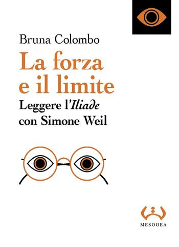 La forza e il limite. Leggere l'«Iliade» con Simone Weil - Bruna Colombo - Libro Mesogea 2025, La piccola | Libraccio.it