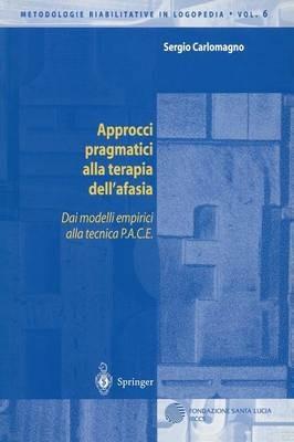 Approcci pragmatici alla terapia dell'afasia. Dai modelli empirici alla tecnica P.A.C.E. - Sergio Carlomagno - Libro Springer Verlag 2002, Metodologie riabilitative in logopedia | Libraccio.it