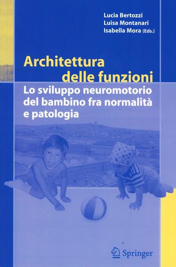 Architettura delle funzioni. Lo sviluppo neuromotorio del bambino fra normalità e patologia - I. Mora, L. Bertozzi, L. Montanari - Libro Springer Verlag 2002 | Libraccio.it