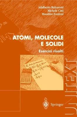 Atomi, molecole e solidi. Esercizi risolti - Adalberto Balzarotti, Massimo Fanfoni, Michele Cini - Libro Springer Verlag 2004, Unitext | Libraccio.it